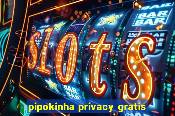 pipokinha privacy gratis