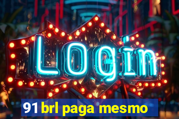 91 brl paga mesmo