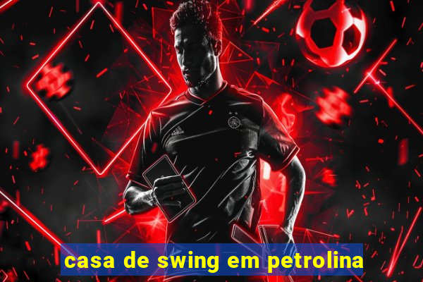 casa de swing em petrolina