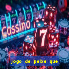 jogo de peixe que ganha dinheiro