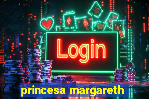 princesa margareth