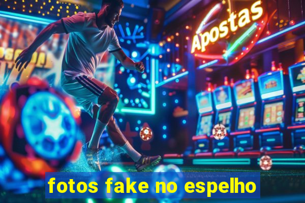 fotos fake no espelho