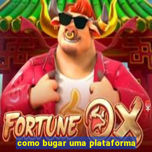 como bugar uma plataforma