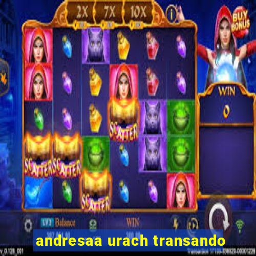 andresaa urach transando