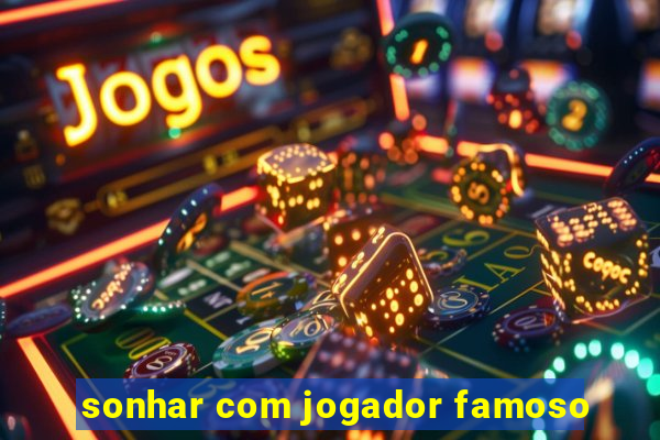 sonhar com jogador famoso