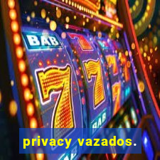 privacy vazados.