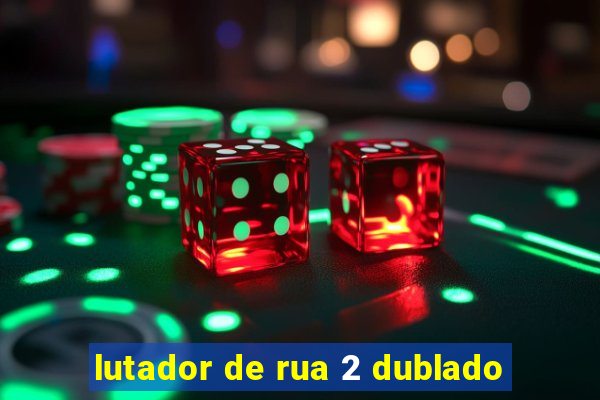 lutador de rua 2 dublado