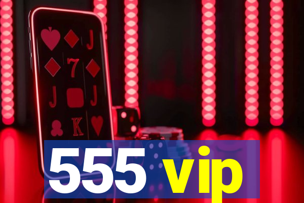 555 vip