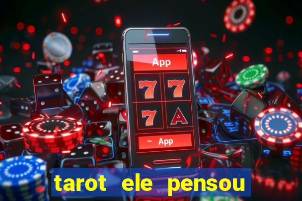 tarot ele pensou em mim hoje