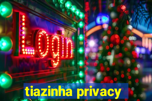 tiazinha privacy