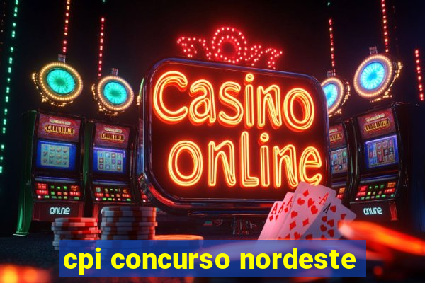 cpi concurso nordeste