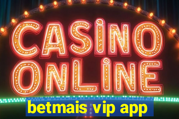 betmais vip app