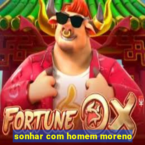 sonhar com homem moreno