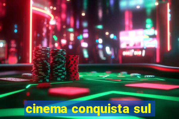 cinema conquista sul