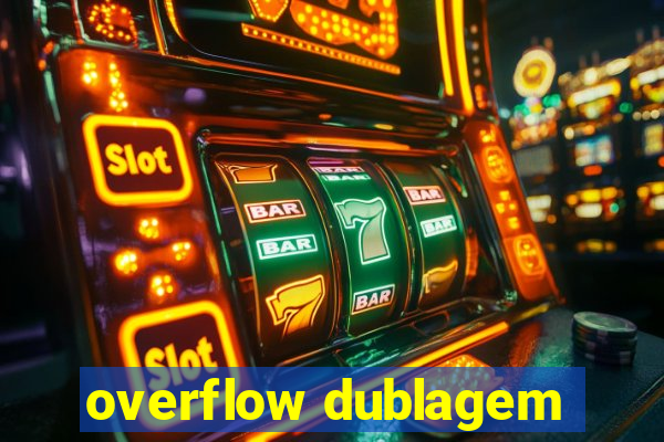 overflow dublagem