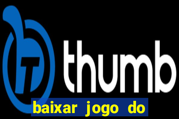 baixar jogo do tigrinho para ganhar dinheiro