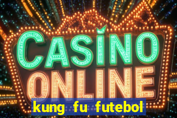 kung fu futebol clube online dublado