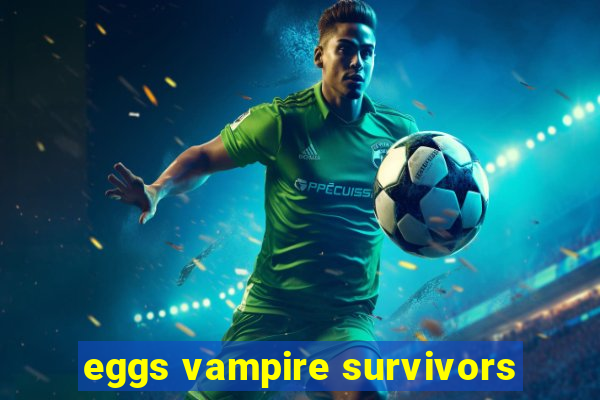 eggs vampire survivors