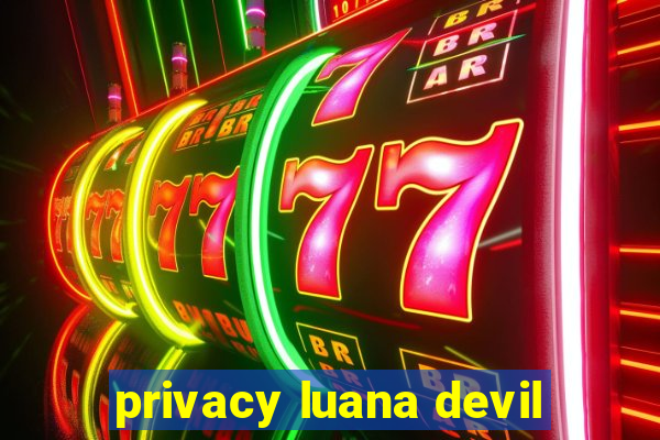 privacy luana devil