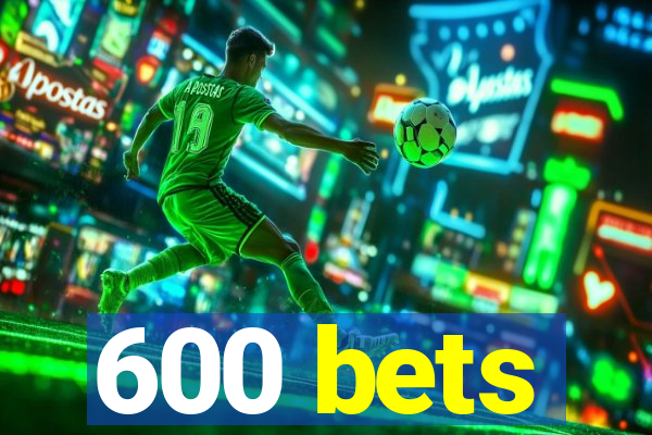 600 bets