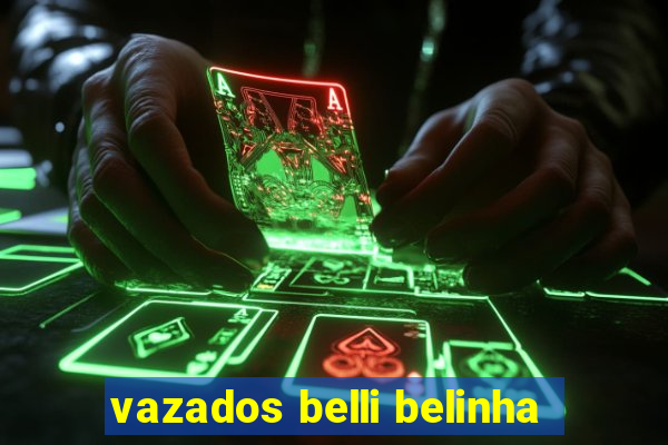 vazados belli belinha