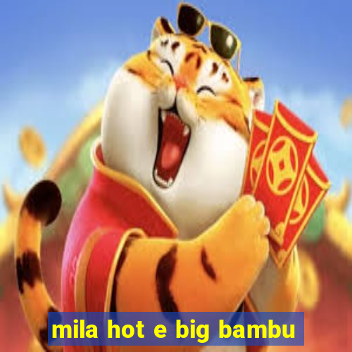 mila hot e big bambu