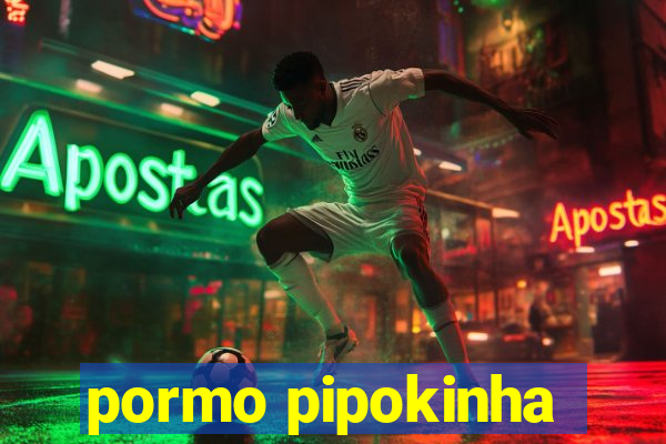 pormo pipokinha