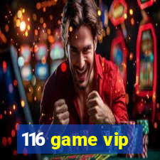 116 game vip