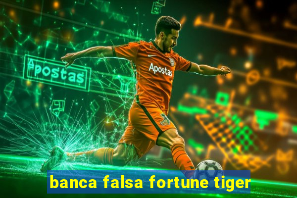 banca falsa fortune tiger