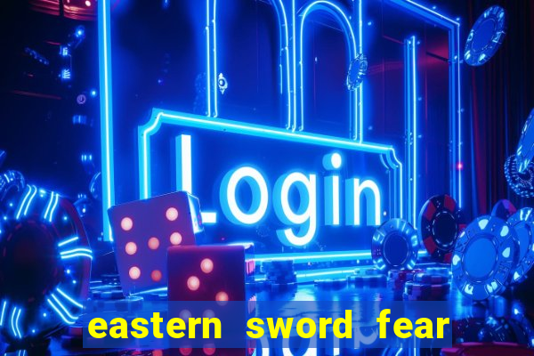 eastern sword fear and hunger