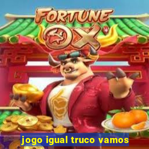 jogo igual truco vamos