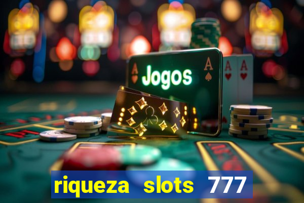 riqueza slots 777 paga mesmo