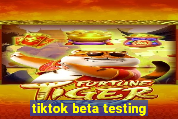 tiktok beta testing