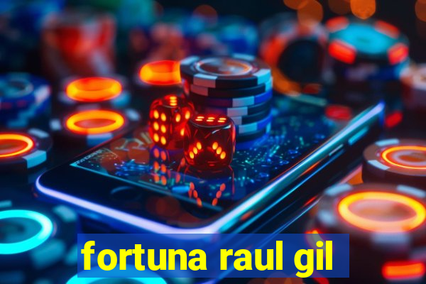 fortuna raul gil