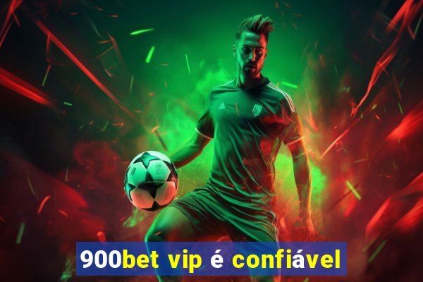 900bet vip é confiável