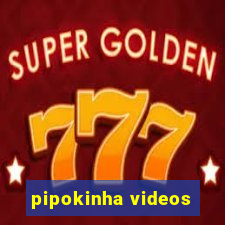 pipokinha videos