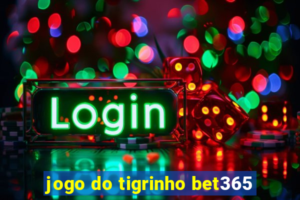 jogo do tigrinho bet365