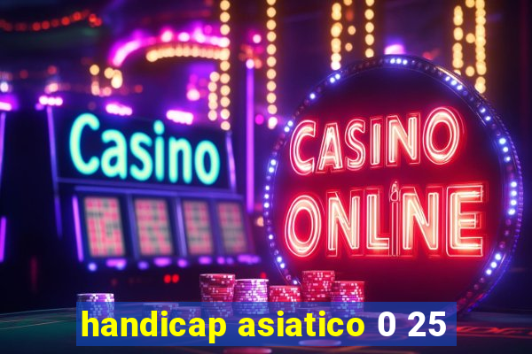 handicap asiatico 0 25