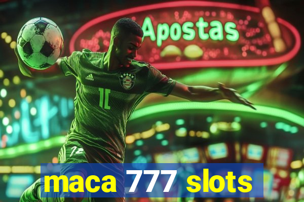 maca 777 slots