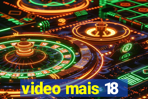 video mais 18