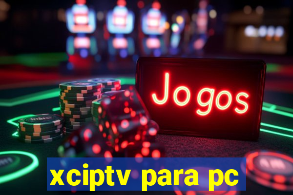 xciptv para pc