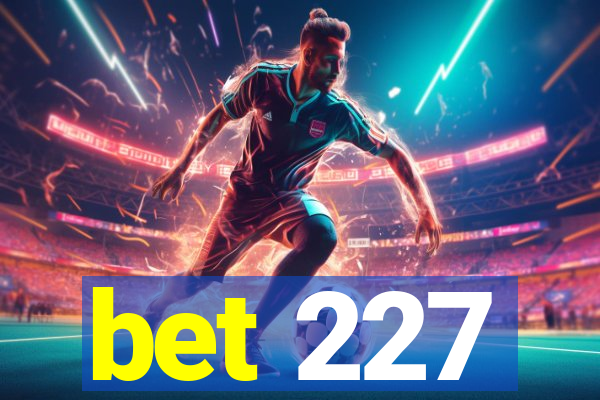 bet 227