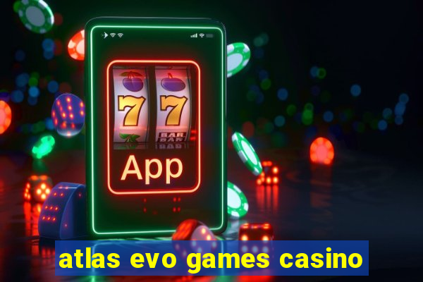 atlas evo games casino