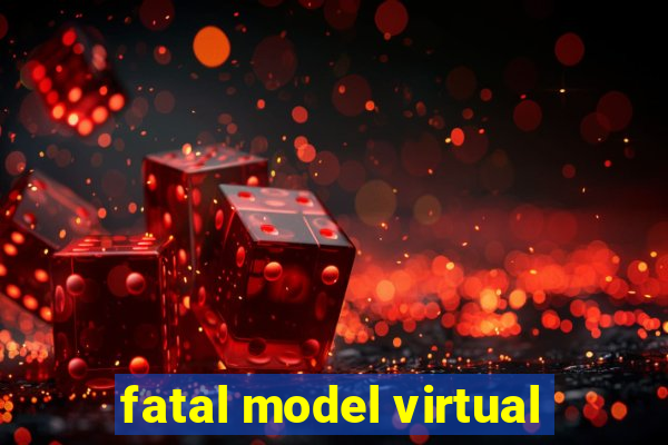 fatal model virtual