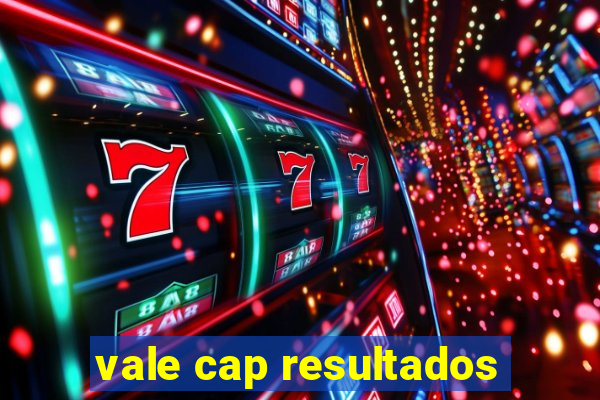 vale cap resultados