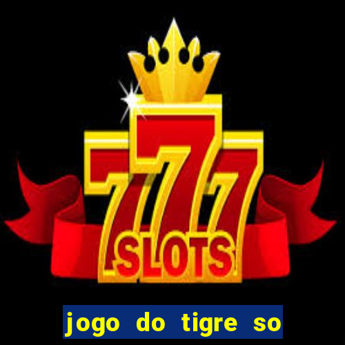 jogo do tigre so para brincar