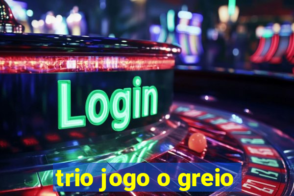 trio jogo o greio