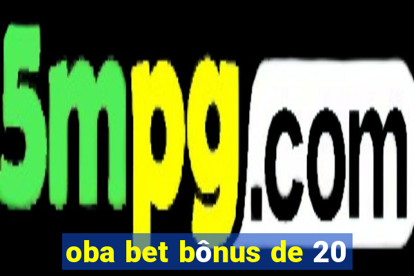 oba bet bônus de 20