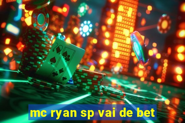 mc ryan sp vai de bet