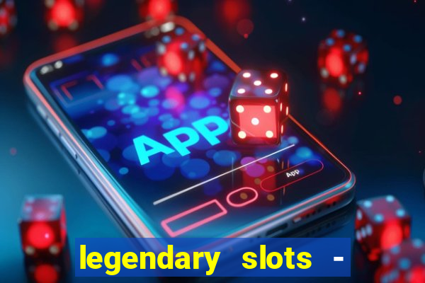 legendary slots - casino games